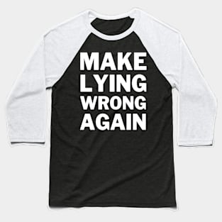 Make Lying Wrong Again Baseball T-Shirt